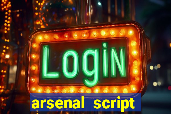 arsenal script pastebin 2022